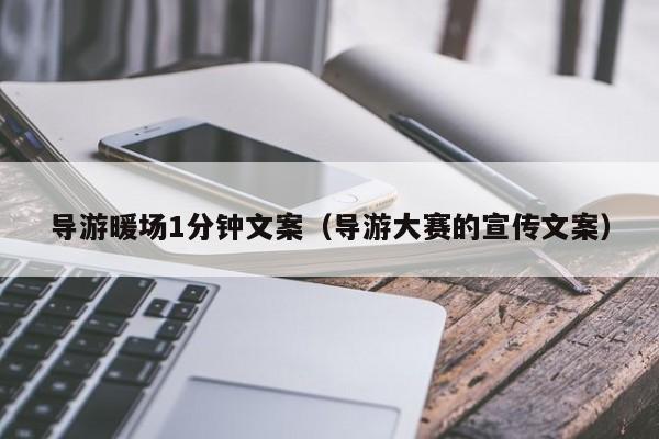 導游暖場1分鐘文案（導游大賽的宣傳文案）
