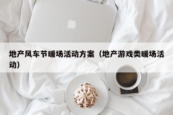 地產(chǎn)風(fēng)車節(jié)暖場(chǎng)活動(dòng)方案（地產(chǎn)游戲類暖場(chǎng)活動(dòng)）
