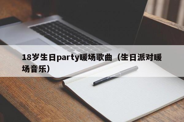 18歲生日party暖場歌曲（生日派對暖場音樂）