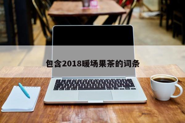 包含2018暖場果茶的詞條