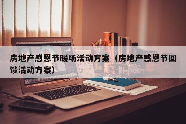 房地產(chǎn)感恩節(jié)暖場活動方案（房地產(chǎn)感恩節(jié)回饋活動方案）