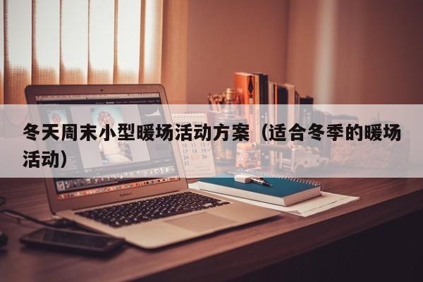 冬天周末小型暖場活動方案（適合冬季的暖場活動）