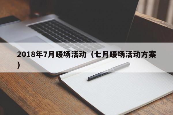 2018年7月暖場(chǎng)活動(dòng)（七月暖場(chǎng)活動(dòng)方案）