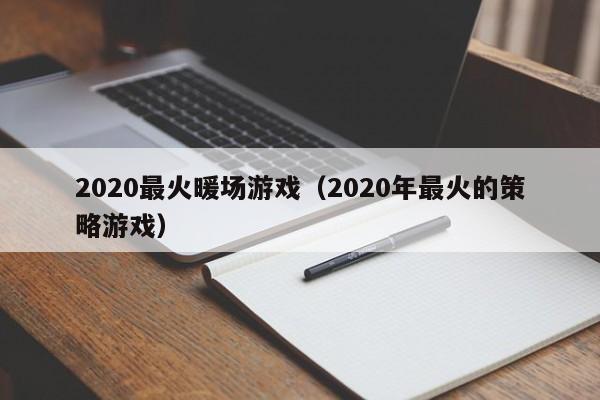 2020最火暖場游戲（2020年最火的策略游戲）