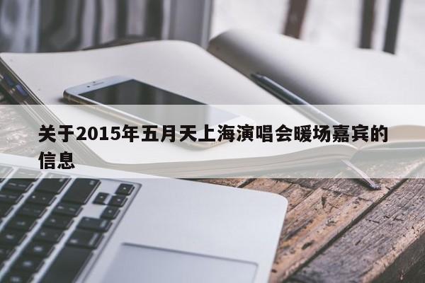 關(guān)于2015年五月天上海演唱會(huì)暖場(chǎng)嘉賓的信息