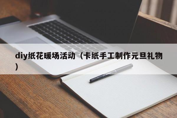diy紙花暖場活動（卡紙手工制作元旦禮物）
