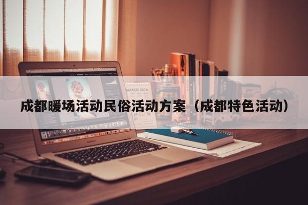 成都暖場活動民俗活動方案（成都特色活動）