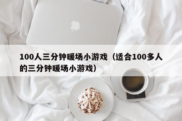 100人三分鐘暖場小游戲（適合100多人的三分鐘暖場小游戲）