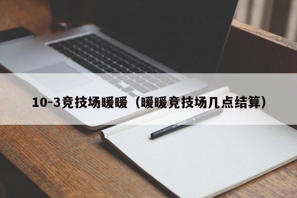 10-3競技場暖暖（暖暖競技場幾點結(jié)算）