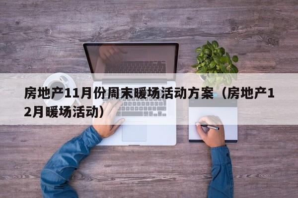 房地產(chǎn)11月份周末暖場活動方案（房地產(chǎn)12月暖場活動）
