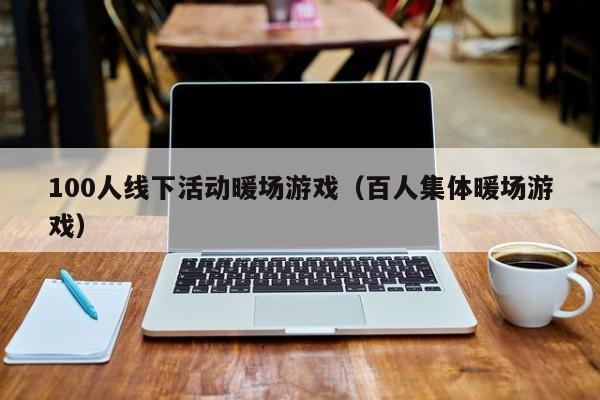 100人線下活動暖場游戲（百人集體暖場游戲）