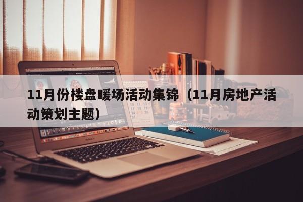 11月份樓盤暖場活動集錦（11月房地產(chǎn)活動策劃主題）